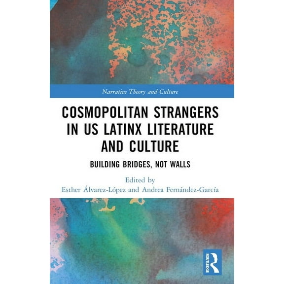 Narrative Theory and Culture Cosmopolitan Strangers in Us Latinx Literature and Culture: Building Bridges, Not Walls, (Paperback)