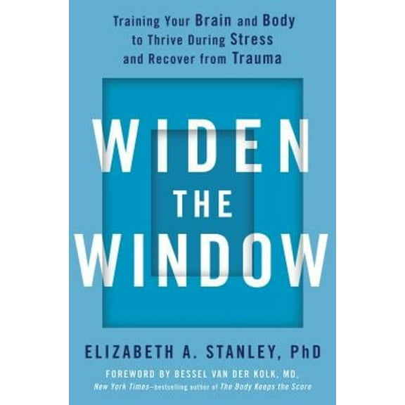 Pre-Owned Widen the Window : Training Your Brain and Body to Thrive During Stress and Recover from Trauma (Hardcover) 9780735216594