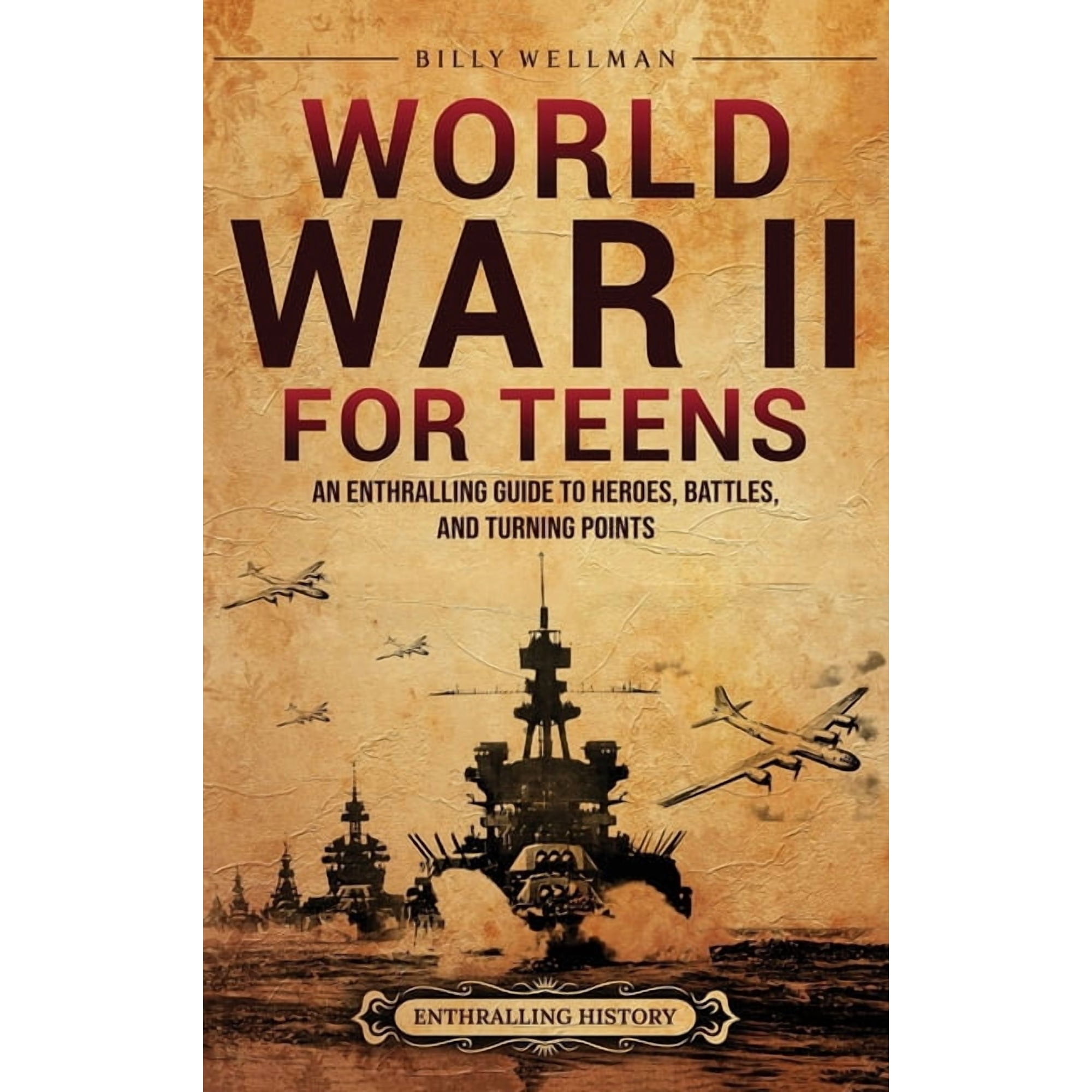 World War II for Teens: An Enthralling Guide to Heroes, Battles, and Turning Points, (Hardcover)