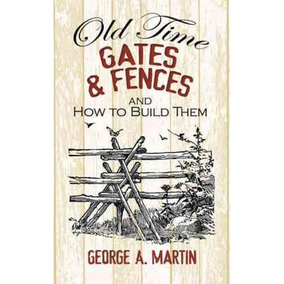 Old-time Gates and Fences and How to Build Them, George A. Martin Paperback