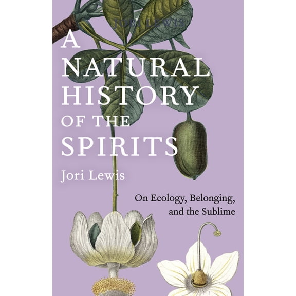 A Natural History of the Spirits: On Ecology, Belonging, and the Sublime, (Hardcover)