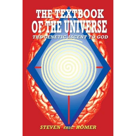 The Textbook of the Universe: The Genetic Ascent To God (Paperback) by Steven E Romer