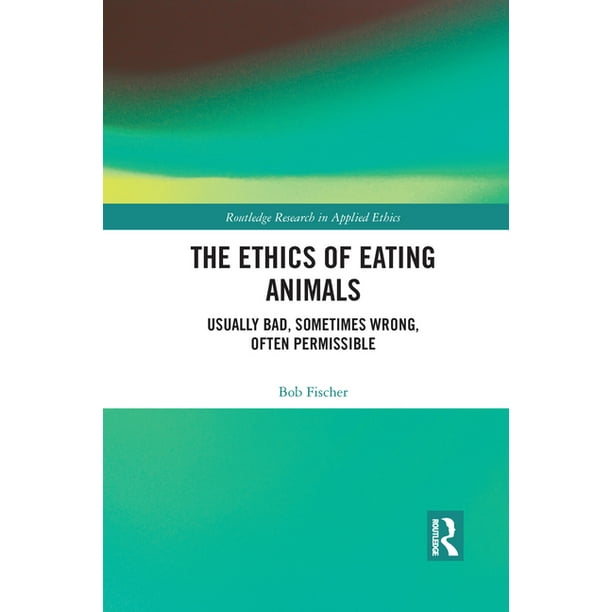 Routledge Research in Applied Ethics: The Ethics of Eating Animals :  Usually Bad, Sometimes Wrong, Often Permissible (Paperback) 