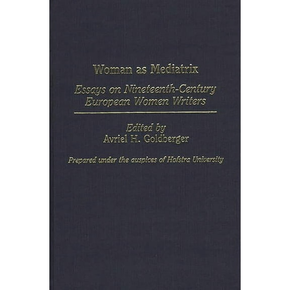 Contributions in Women's Studies Woman as Mediatrix: Essays on Nineteenth-Century European Women Writers, Book 73, (Hardcover)