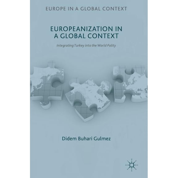 Europe in a Global Context Europeanization in a Global Context: Integrating Turkey Into the World Polity, (Hardcover)