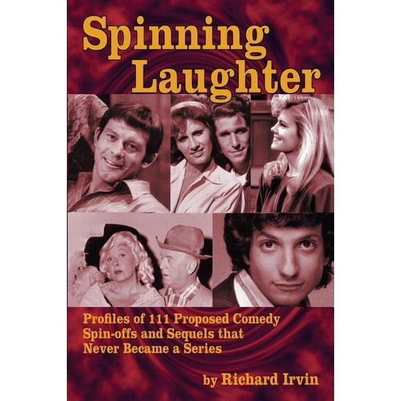 Spinning Laughter: Profiles of 111 Proposed Comedy Spin-offs and Sequels that Never Became a Series, (Paperback)