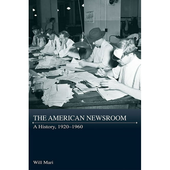 Journalism in Perspective: The American Newsroom : A History, 1920-1960 (Hardcover)