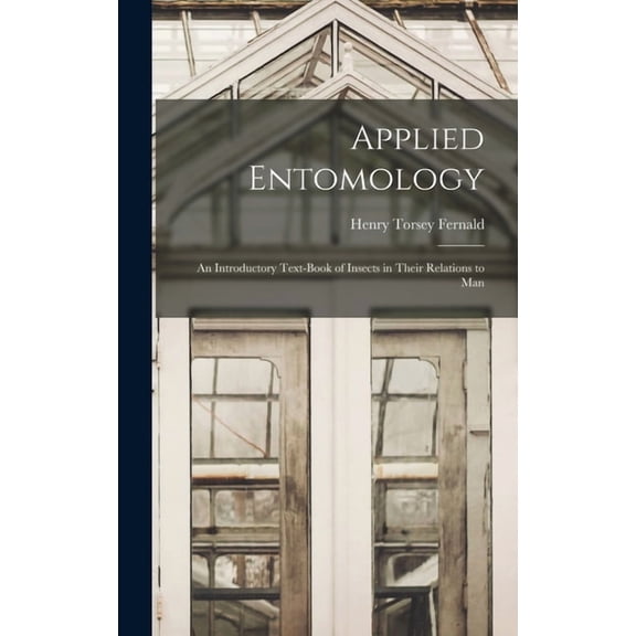 Applied Entomology: An Introductory Text-Book of Insects in Their Relations to Man, (Hardcover)