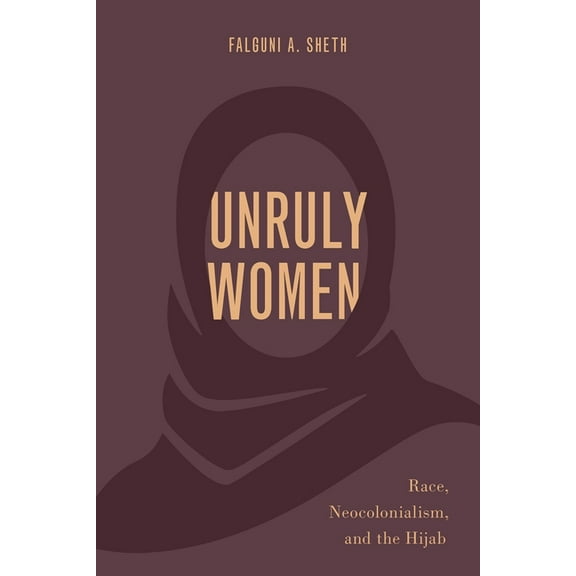 Philosophy of Race Unruly Women: Race, Neocolonialism, and the Hijab, (Paperback)