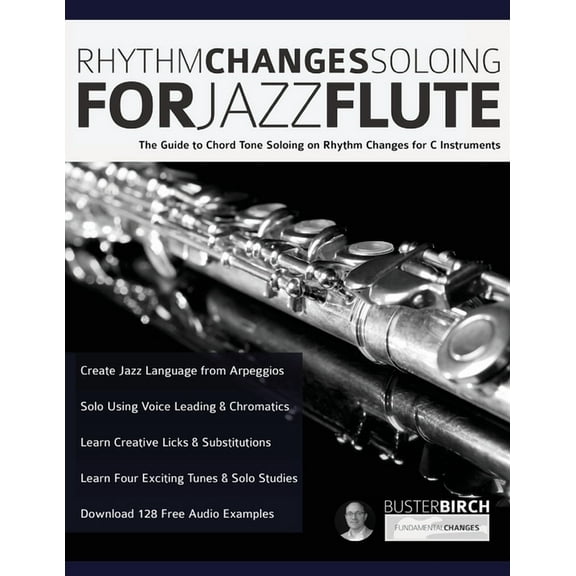 Rhythm Changes Soloing for Jazz Flute: The Guide to Chord Tone Soloing on Rhythm Changes for C Instruments, (Paperback)