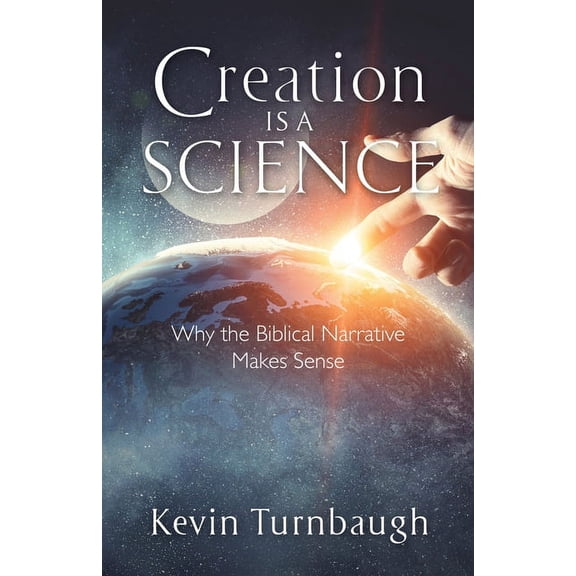 Creation Is a Science: Why the Biblical Narrative Makes Sense, (Paperback)