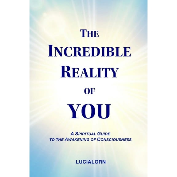 The Incredible Reality of You: A Spiritual Guide to the Awakening of Consciousness, (Paperback)
