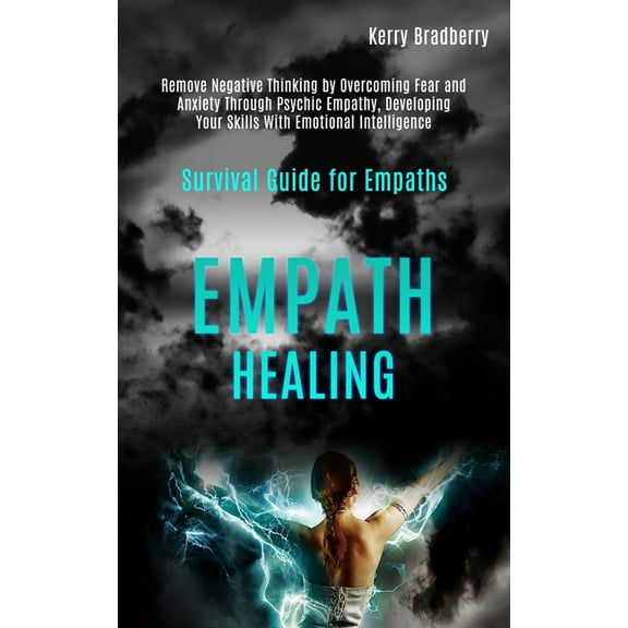 Empath Healing: Remove Negative Thinking by Overcoming Fear and Anxiety Through Psychic Empathy, Developing Your Skills , (Paperback)