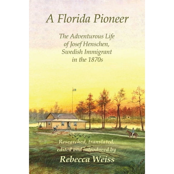 A Florida Pioneer, The adventurous life of Josef Henschen, Swedish immigrant in the 1870s (Paperback)