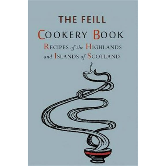 Recipes of the Highlands and Islands of Scotland: The Feill Cookery Book