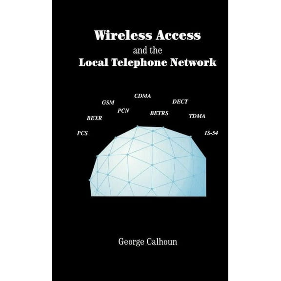 Artech House Telecommunications Library: Wireless Access and the Local Telephone Network (Hardcover)