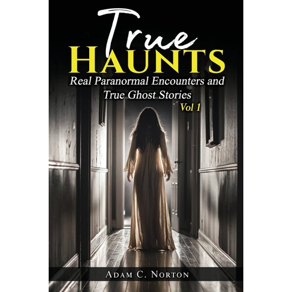 True Haunts - Vol 1: Real Paranormal Encounters and True Ghost Stories, (Paperback)