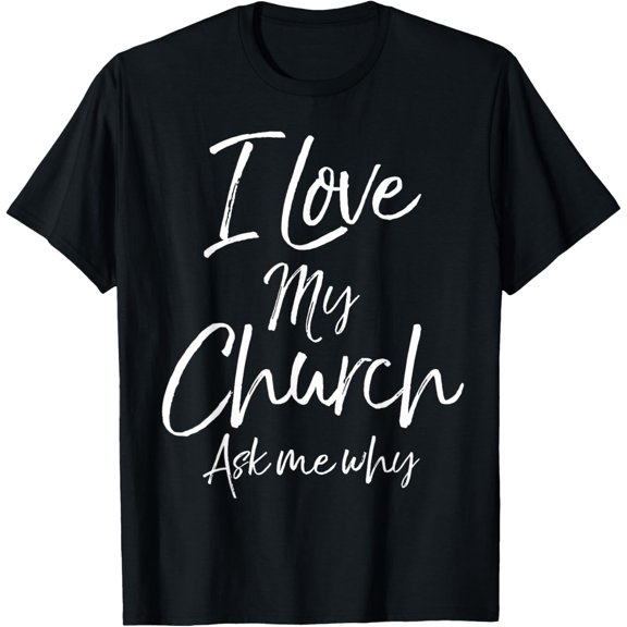 Matching Church Evangelism Quote I Love My Church Ask Me Why T-Shirt