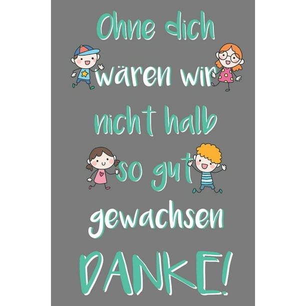 Ohne dich wären wir nicht halb so gut gewachsen Danke! Abschied