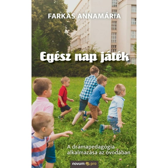 Eg?sz nap j?t?k:A dr?mapedag?gia alkalmaz?sa az ?vod?ban