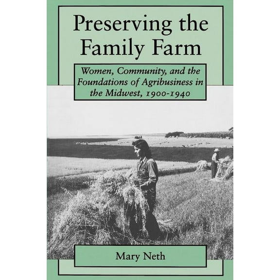 Revisiting Rural America Preserving the Family Farm: Women, Community, and the Foundations of Agribusiness in the Midwest, 1900-1940, (Paperback)