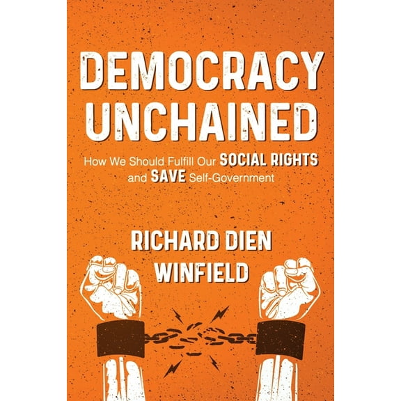 Democracy Unchained: How We Should Fulfill Our Social Rights and Save Self-Government, (Paperback)