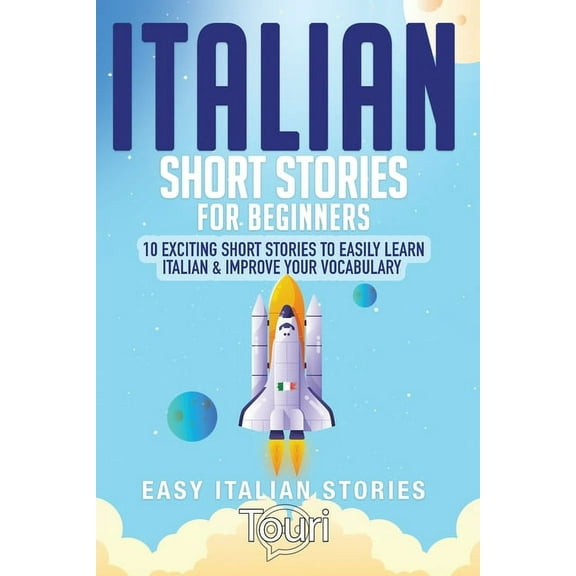 Easy Italian Stories Italian Short Stories for Beginners: 10 Exciting Short Stories to Easily Learn Italian & Improve Your Vocabulary, Book 1, (Paperback)