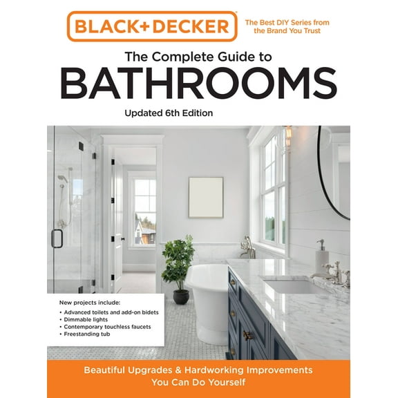 Black & Decker Complete Photo Guide Black and Decker the Complete Guide to Bathrooms Updated 6th Edition: Beautiful Upgrades and Hardworking Improvements Yo, (Paperback)