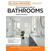 Black & Decker Complete Photo Guide: Black and Decker The Complete Guide to Bathrooms Updated 6th Edition : Beautiful Upgrades and Hardworking Improvements You Can Do Yourself (Paperback)