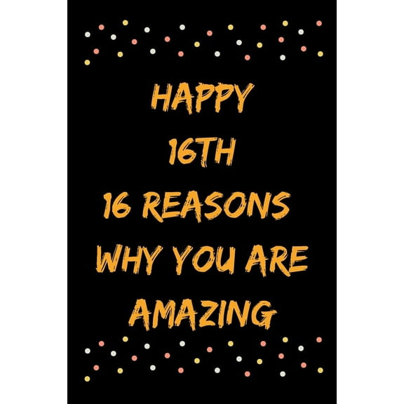 Happy 16th 16 Reasons Why You Are Amazing (Paperback)