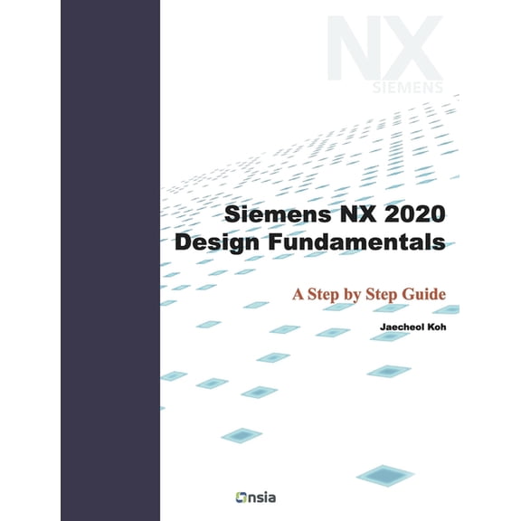 Siemens NX 2020 Design Fundamentals: A Step by Step Guide, (Paperback)