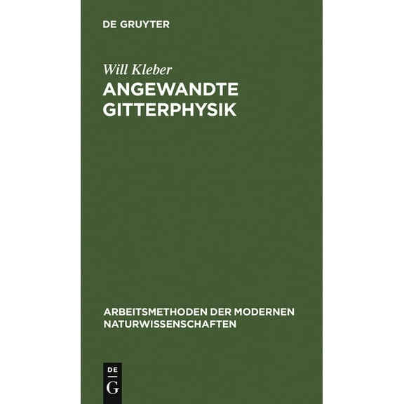 Arbeitsmethoden Der Modernen Naturwissen Angewandte Gitterphysik: Behandlung Der Eigenschaften Kristallisierter Körper Vom Standpunkte Der Gittertheorie, (Hardcover)