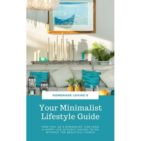 How To Lead Without A Title Your Minimalist Lifestyle Guide: How You, As A Minimalist, Can Lead A Happy Life Without Having To Do Without The Beautiful Things - eBook ()