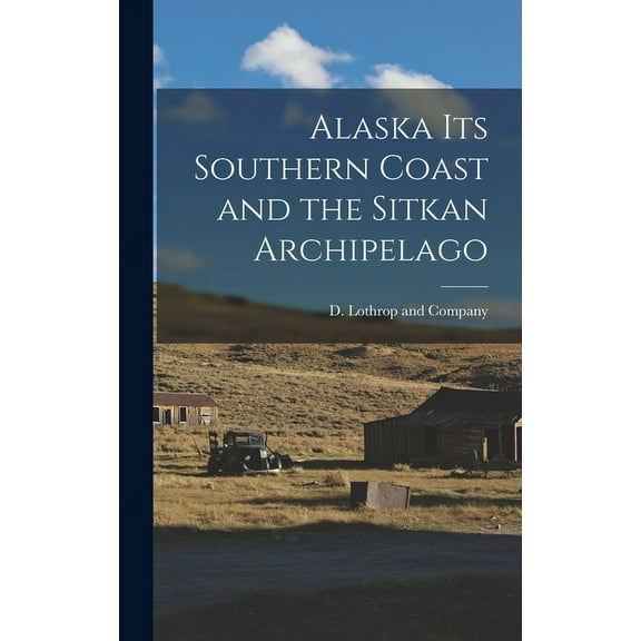 Alaska its Southern Coast and the Sitkan Archipelago (Hardcover)
