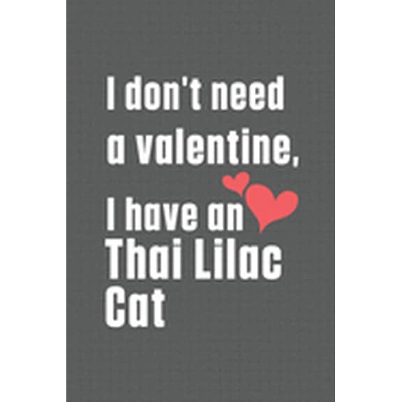 I don't need a valentine, I have a Thai Lilac Cat: For Thai Lilac Cat Fans (Paperback)