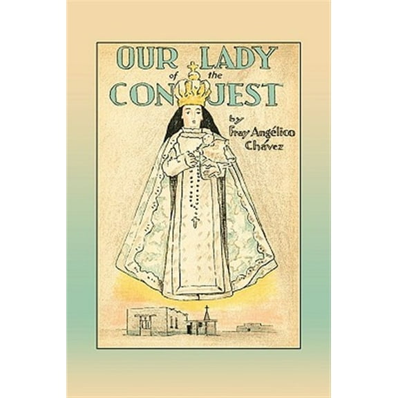 Our Lady of the Conquest (Paperback) by Fray Angelico Chavez, Angelico Chavez