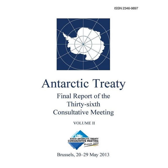 Final Report of the Thirty-Sixth Antarctic Treaty Consultative Meeting: Final Report of the Thirty-sixth Antarctic Treaty Consultative Meeting - Volume II (Paperback)