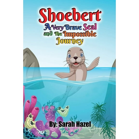 Shoebert: A Very Brave Seal and The Impossible Journey, (Paperback)