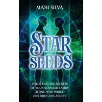 Starseeds: Unlocking the Secrets of Your Starseed Family along with Indigo Children and Adults, (Hardcover)