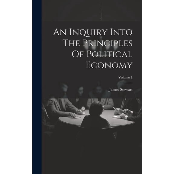 An Inquiry Into The Principles Of Political Economy; Volume 1 (Hardcover)