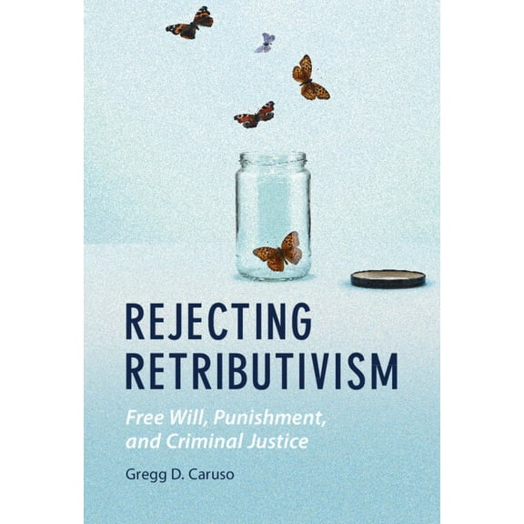 Law and the Cognitive Sciences Rejecting Retributivism: Free Will, Punishment, and Criminal Justice, (Hardcover)