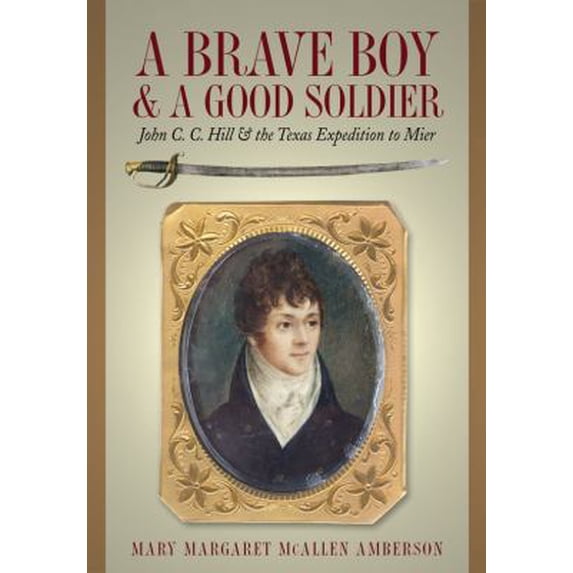 Pre-Owned A Brave Boy and a Good Soldier: John C. C. Hill and the Texas Expedition to Mier (Hardcover) by Mary Amberson
