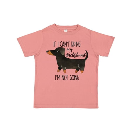 

Inktastic If I Can t Bring My Dachshund I m Not Going Gift Toddler Boy or Toddler Girl T-Shirt