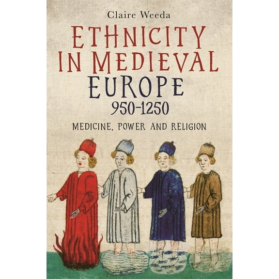 Health and Healing in the Middle Ages Ethnicity in Medieval Europe, 950-1250: Medicine, Power and Religion, Book 2, (Hardcover)
