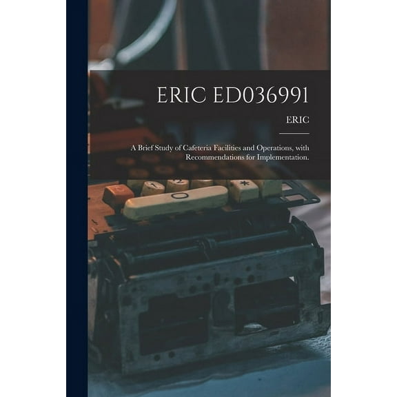 Eric Ed036991: A Brief Study of Cafeteria Facilities and Operations, With Recommendations for Implementation., (Paperback)