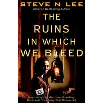 World War II Historical Fiction The Ruins in Which We Bleed: Inspired by the Most Heartbreaking Holocaust True Story Ever Uncovered, Book 1, (Paperback)