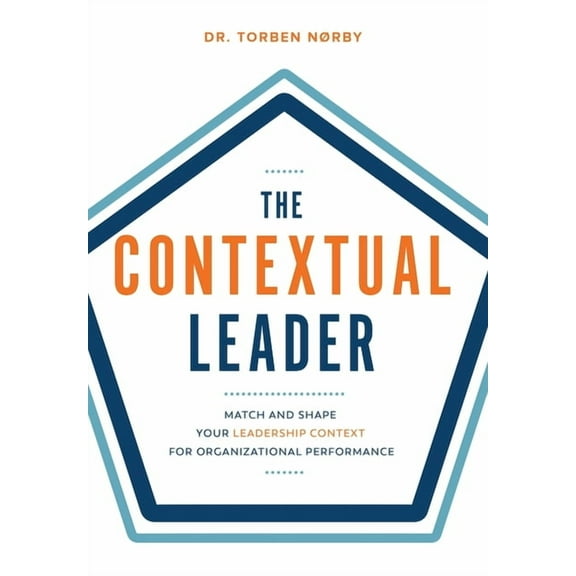 The Contextual Leader: Match and Shape Your Leadership Context for Organizational Performance, (Hardcover)