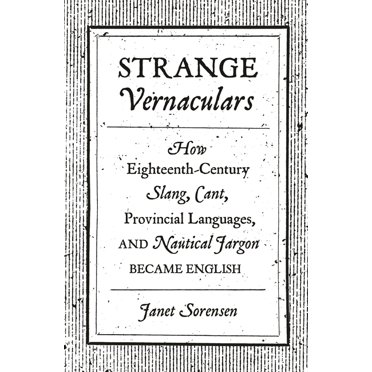 Strange Vernaculars: How Eighteenth-Century Slang, Cant, Provincial Languages, and Nautical Jargon Became English, (Paperback)
