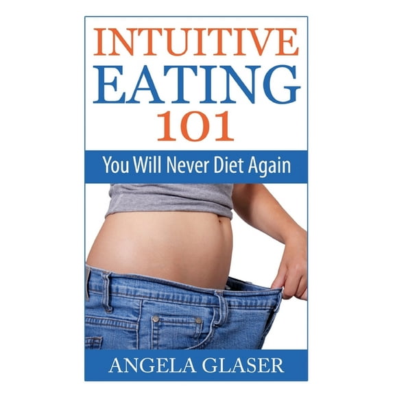 Intuitive Eating 101 : You Will Never Diet Again (Paperback)