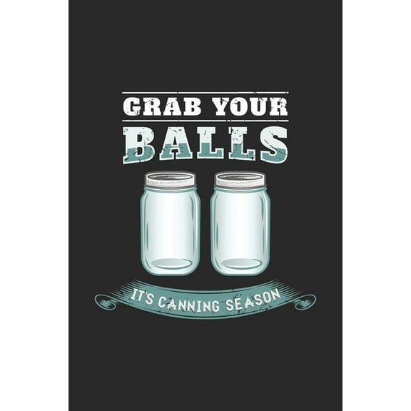 Grab Your Balls It's Canning Season: 120 Pages I 6x9 I Dot Grid I Funny Farmer & Homesteader Gifts, (Paperback)